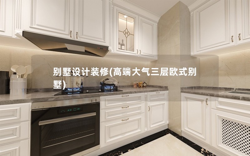 別墅設計裝修(高端大氣三層歐式別墅) 別墅設計裝修(高端大氣三層歐式別墅)